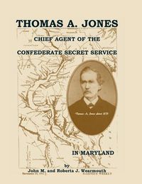 Cover image for Thomas A. Jones: Chief Agent of the Confederate Secret Service in Maryland