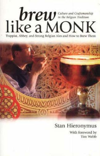 Cover image for Brew Like a Monk: Trappist, Abbey, and Strong Belgian Ales and How to Brew Them