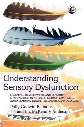 Cover image for Understanding Sensory Dysfunction: Learning, Development and Sensory Dysfunction in Autism Spectrum Disorders, ADHD, Learning Disabilities and Bipolar Disorder