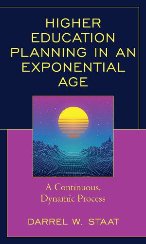Cover image for Higher Education Planning in an Exponential Age: A Continuous, Dynamic Process