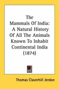 Cover image for The Mammals of India: A Natural History of All the Animals Known to Inhabit Continental India (1874)