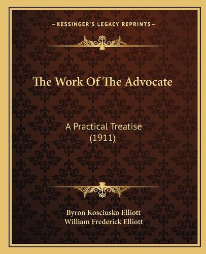 Cover image for The Work of the Advocate: A Practical Treatise (1911)