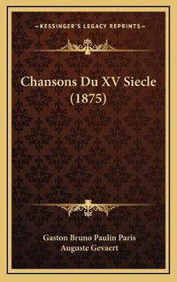 Cover image for Chansons Du XV Siecle (1875)