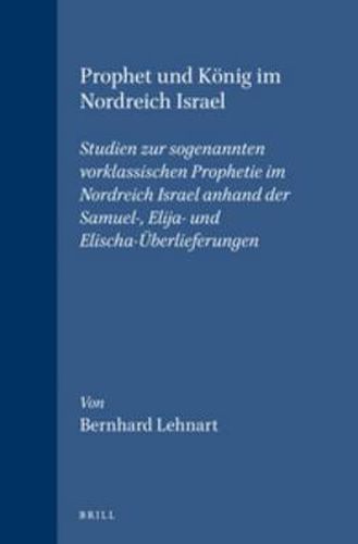 Cover image for Prophet und Koenig im Nordreich Israel: Studien zur sogenannten vorklassischen Prophetie im Nordreich Israel anhand der Samuel-, Elija- und Elischa-UEberlieferungen