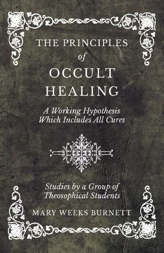 Cover image for The Principles of Occult Healing - A Working Hypothesis Which Includes All Cures - Studies by a Group of Theosophical Students