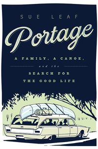 Cover image for Portage: A Family, a Canoe, and the Search for the Good Life