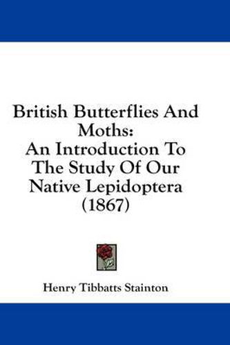 Cover image for British Butterflies and Moths: An Introduction to the Study of Our Native Lepidoptera (1867)