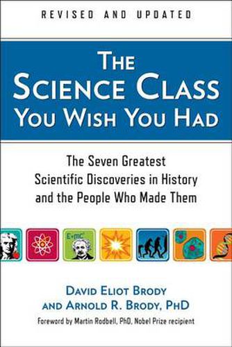 Cover image for The Science Class You Wish You Had (Revised Edition): The Seven Greatest Scientific Discoveries in History and the People Who Made Them