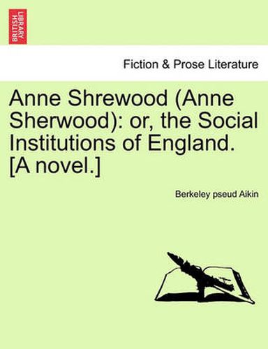 Cover image for Anne Shrewood (Anne Sherwood): Or, the Social Institutions of England. [A Novel.]