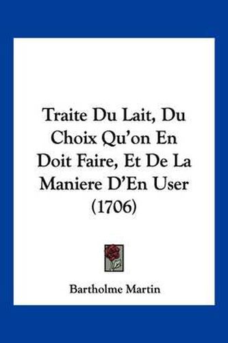 Cover image for Traite Du Lait, Du Choix Qu'on En Doit Faire, Et de La Maniere D'En User (1706)