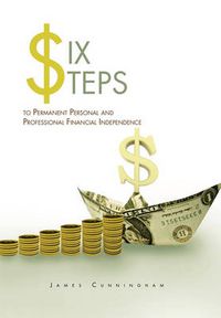 Cover image for Six Steps to Permanent Personal and Professional Financial Independence