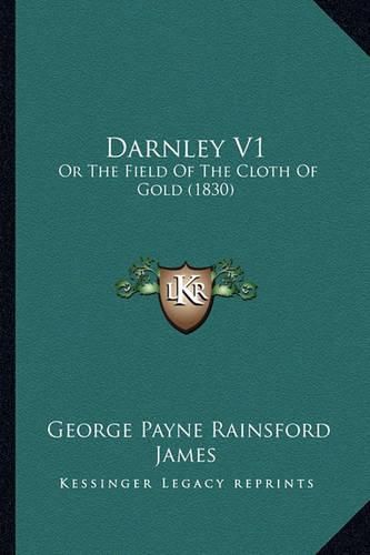 Darnley V1: Or the Field of the Cloth of Gold (1830)