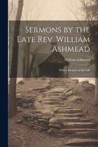 Cover image for Sermons by the Late Rev. William Ashmead