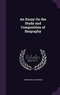 Cover image for An Essay on the Study and Composition of Biography