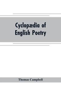 Cover image for Cyclopaedia of English poetry: Specimens of the British Poets, Biographical and Critical Notices an essay on English Poetry