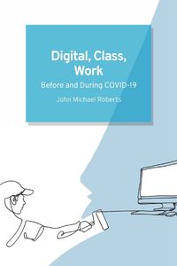 Cover image for Digital, Class, Work: Before and During Covid-19