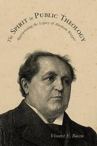 Cover image for The Spirit in Public Theology: Appropriating the Legacy of Abraham Kuyper