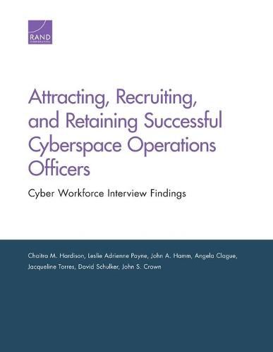 Attracting, Recruiting, and Retaining Successful Cyberspace Operations Officers: Cyber Workforce Interview Findings