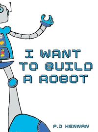 Cover image for I Want To Build A Robot