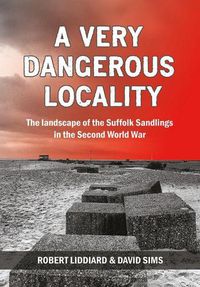 Cover image for A Very Dangerous Locality: The Landscape of the Suffolk Sandlings in the Second World War