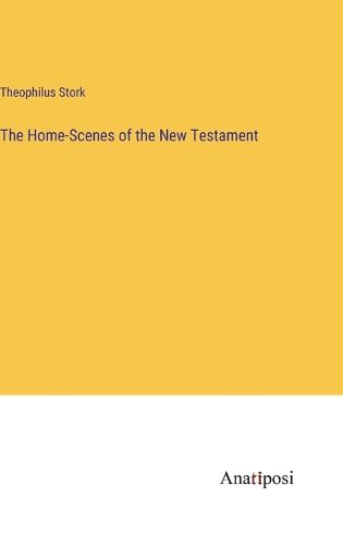 Cover image for The Home-Scenes of the New Testament