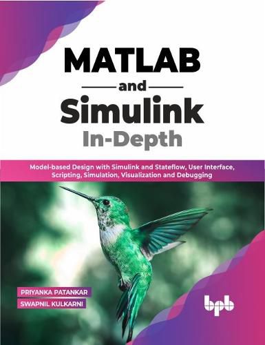 Cover image for MATLAB and Simulink In-Depth: Model-based Design with Simulink and Stateflow, User Interface, Scripting, Simulation, Visualization and Debugging