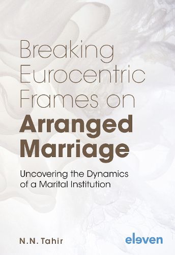 Cover image for Breaking Eurocentric Frames on Arranged Marriage: Uncovering the Dynamics of a Marital Institution