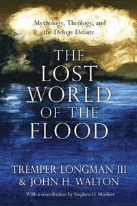 Cover image for The Lost World of the Flood - Mythology, Theology, and the Deluge Debate