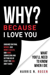 Cover image for WHY? Because I Love You: What You'll Need to Know When I Die