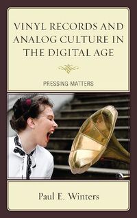 Cover image for Vinyl Records and Analog Culture in the Digital Age: Pressing Matters