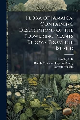Cover image for Flora of Jamaica, Containing Descriptions of the Flowering Plants Known From the Island