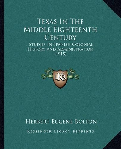 Texas in the Middle Eighteenth Century: Studies in Spanish Colonial History and Administration (1915)