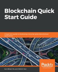 Cover image for Blockchain Quick Start Guide: A beginner's guide to developing enterprise-grade decentralized applications