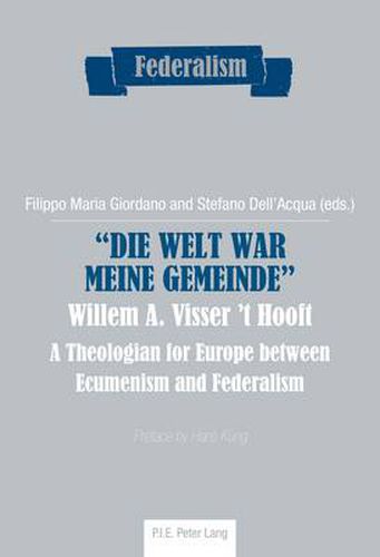 Cover image for Die Welt war meine Gemeinde - Willem A. Visser 't Hooft: A Theologian for Europe between Ecumenism and Federalism