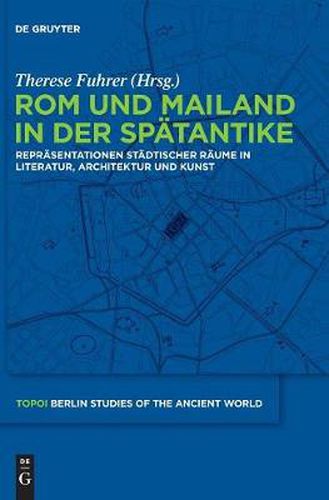 Cover image for Rom und Mailand in der Spatantike: Reprasentationen stadtischer Raume in Literatur, Architektur und Kunst