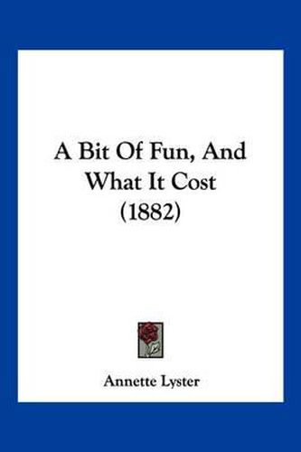 Cover image for A Bit of Fun, and What It Cost (1882)