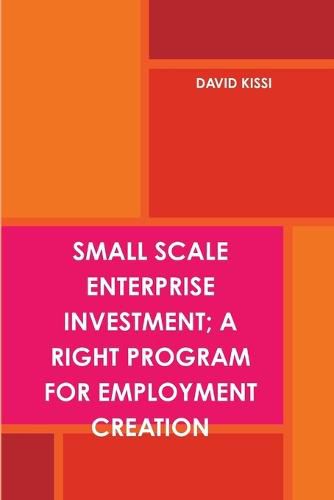 Cover image for Small Scale Enterprise Investment; A Right Program for Employment Creation