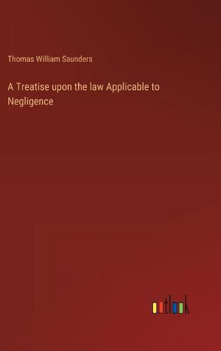 A Treatise upon the law Applicable to Negligence