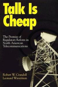 Cover image for Talk is Cheap: The Promise of Regulatory Reform in North American Telecommunications