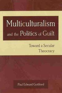 Cover image for Multiculturalism and the Politics of Guilt: Toward a Secular Theocracy