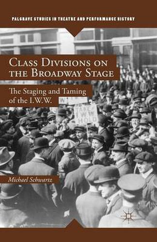 Cover image for Class Divisions on the Broadway Stage: The Staging and Taming of the I.W.W.