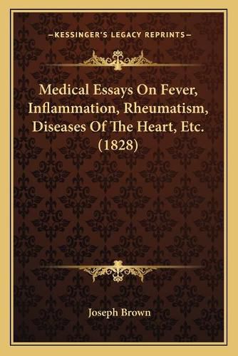 Medical Essays on Fever, Inflammation, Rheumatism, Diseases of the Heart, Etc. (1828)