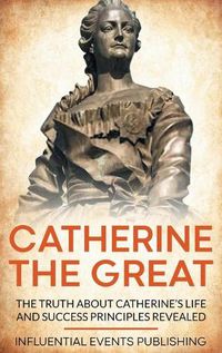 Cover image for Catherine the Great: The Truth about Catherine's Life and Success Principles Revealed