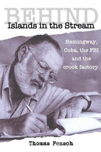 Cover image for Behind Islands in the Stream: Hemingway, Cuba, the FBI and the crook factory