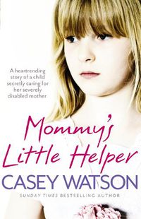 Cover image for Mommy's Little Helper: The Heartrending True Story of a Young Girl Secretly Caring for Her Severely Disabled Mother