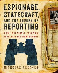 Cover image for Espionage, Statecraft, and the Theory of Reporting: A Philosophical Essay on Intelligence Management