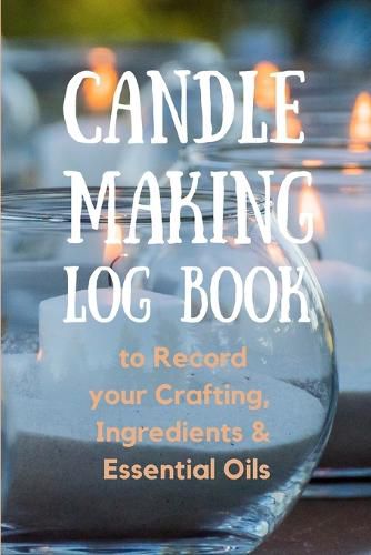 Cover image for Candle Making Log Book to Record your Crafting, Ingredients & Essential Oils