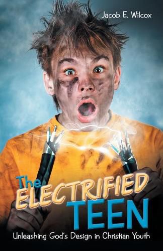 Cover image for The Electrified Teen: Unleashing God's Design in Christian Youth