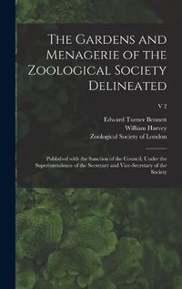 Cover image for The Gardens and Menagerie of the Zoological Society Delineated: Published With the Sanction of the Council, Under the Superintendence of the Secretary and Vice-secretary of the Society; v 2