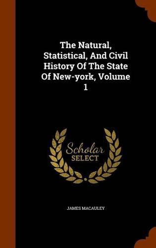 Cover image for The Natural, Statistical, and Civil History of the State of New-York, Volume 1